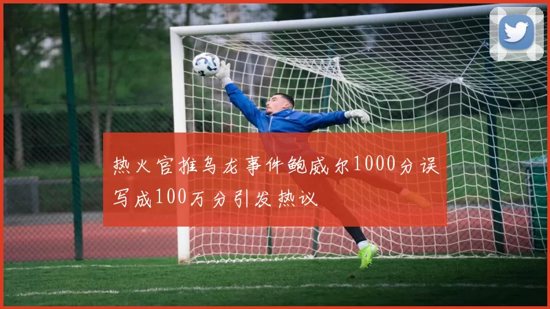 热火官推乌龙事件鲍威尔1000分误写成100万分引发热议